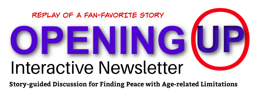 "Opening Up" Interactive Newsletter lolgo with a new destination of "Replay of a Fan-favorite Story." Includes the tagline, "Story-guided Discussion for Finding Peace with Age-related Limitations."