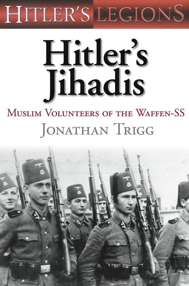 Hitler's Jihadis: Muslim Volunteers of the SS (Hitler's Legions): Trigg,  Jonathan: 9781862274877: Amazon.com: Books