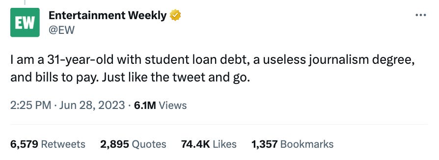 tweet from Entertainment Weekly that says "“I am a 31-year-old with student loan debt, a useless journalism degree, and bills to pay. Just like the tweet and go.”
