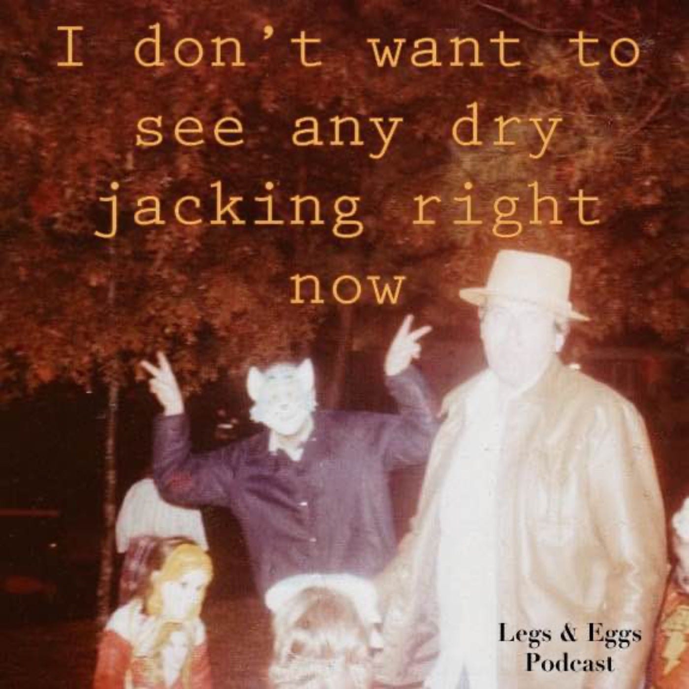 cover art for I don't want to see any dry jacking right now 