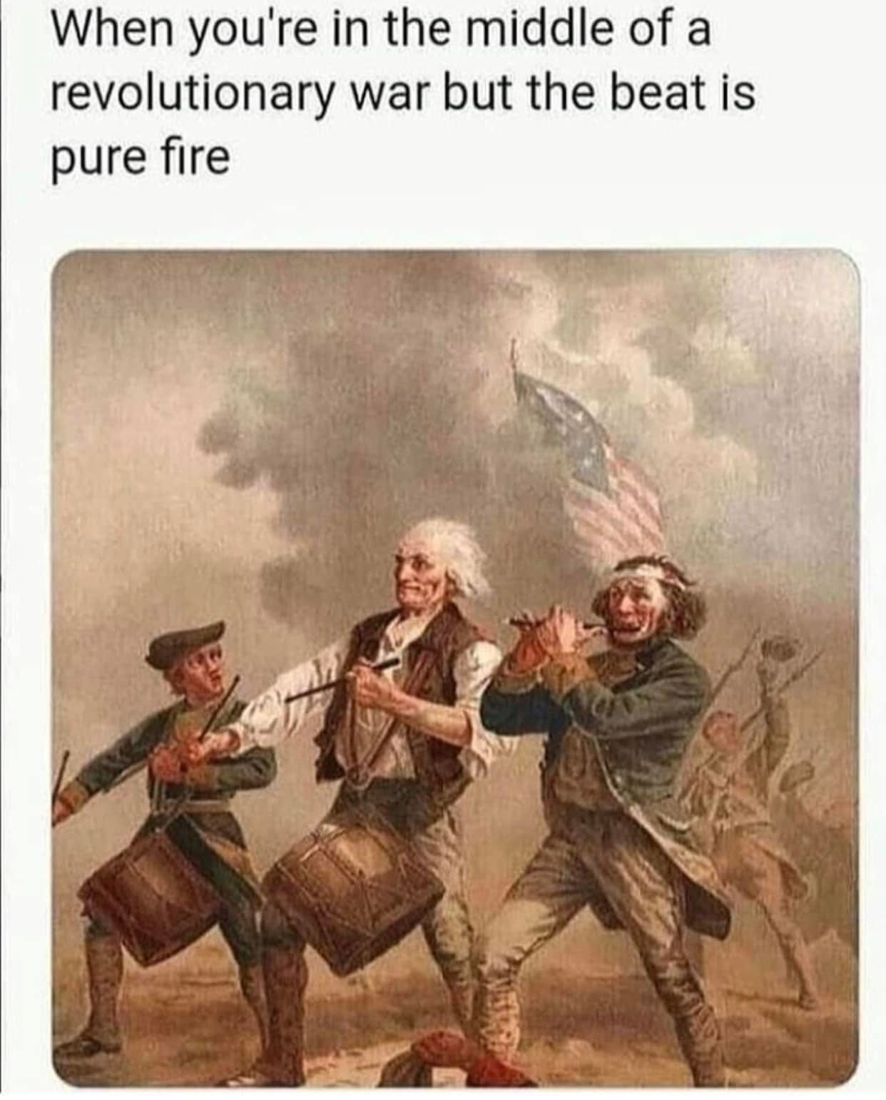 May be an image of 2 people and text that says 'When you're in the middle of a revolutionary war but the beat is pure fire'