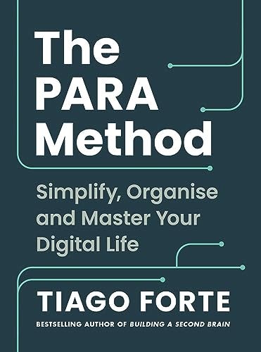 The PARA Method: Simplify, Organise and Master Your Digital Life by [Tiago Forte]