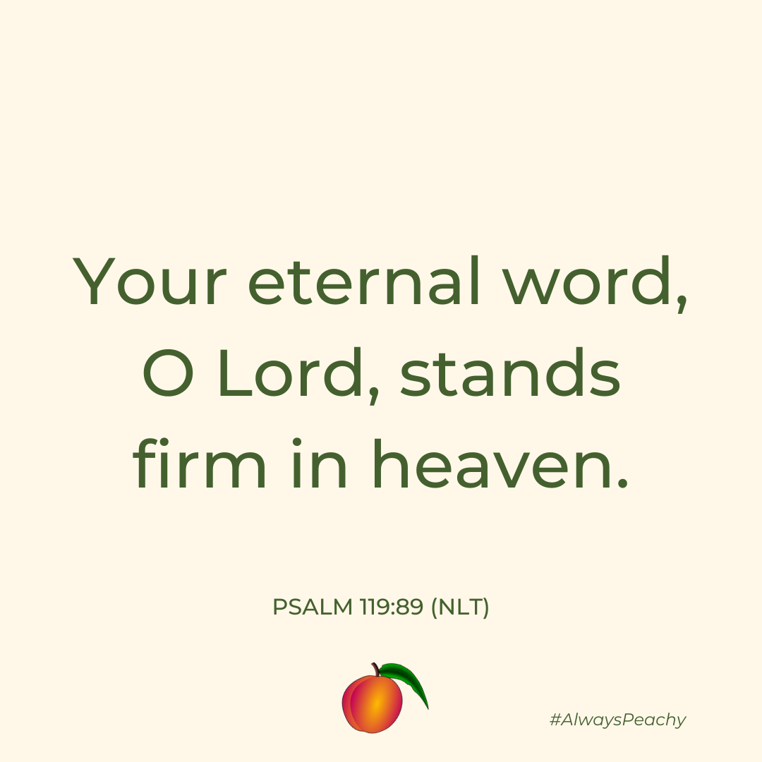 Your eternal word, O Lord, stands firm in heaven. (Psalm 119:89)