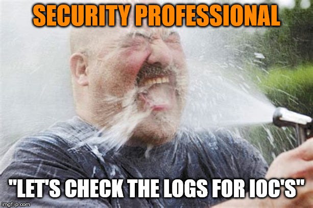 Infosec "lets check the logs for ioc's" - Imgflip