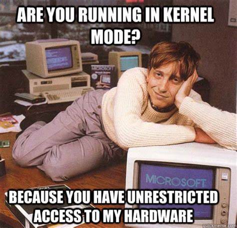 Are you running in kernel mode? Because you have unrestricted access to ...