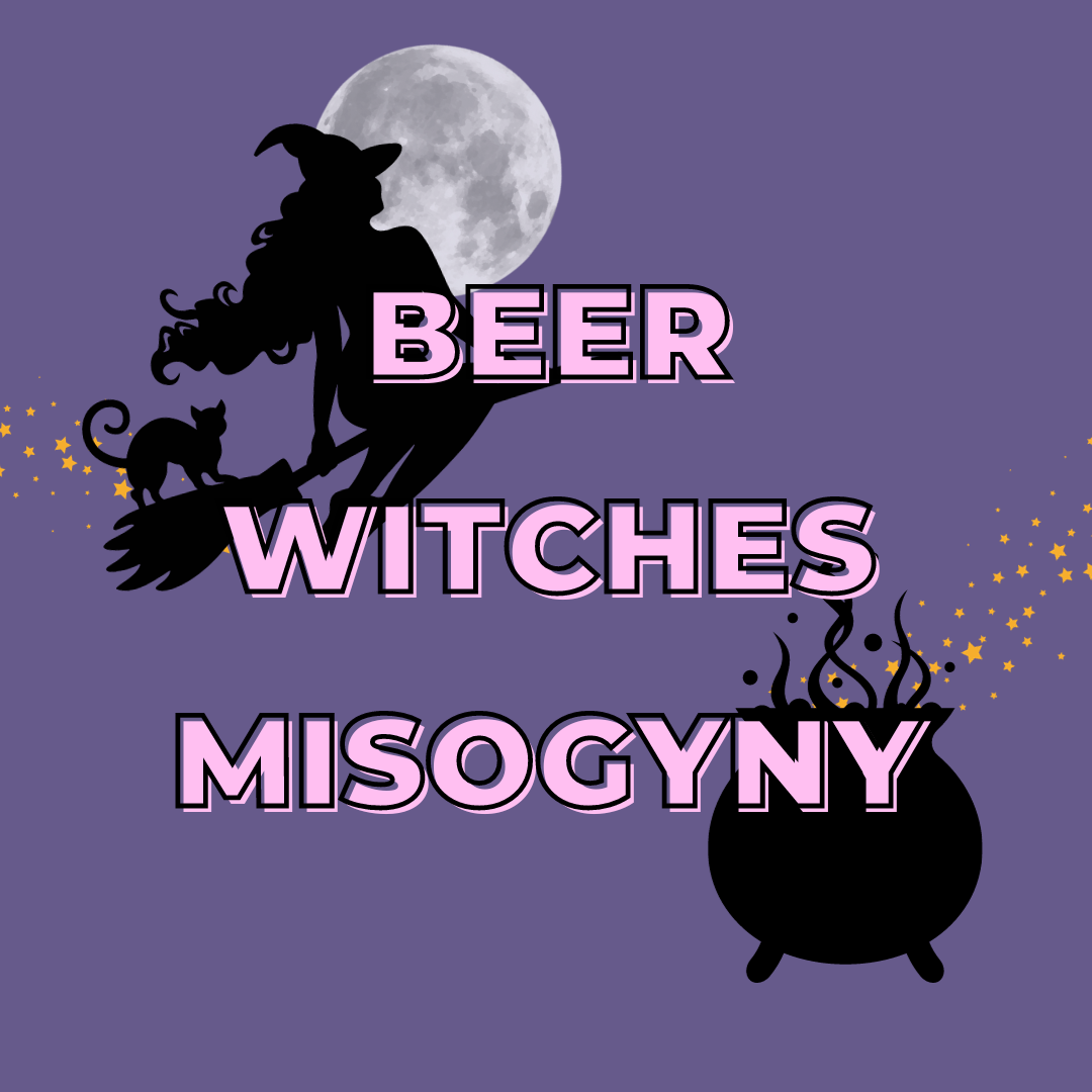 Silhouette of a witch on a flying broom with her cat against a full moon with trailing yellow stars, a boiling cauldron also trailing stars and the text beer witches misogyny overlaid