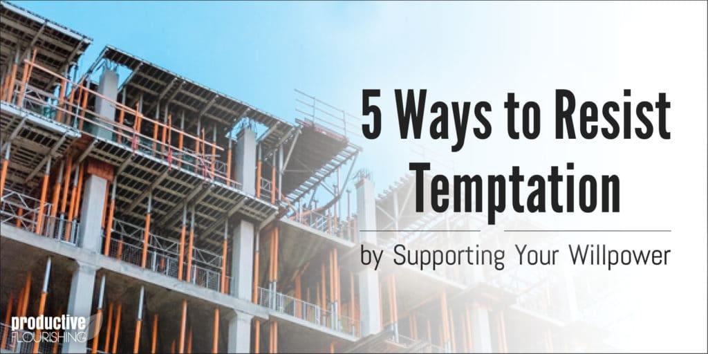 Photo of a new construction on a building, scaffolding is exposed. Text overlay: 5 Ways to Resist Temptation by Supporting Your Willpower