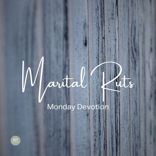 Marital Ruts, Monday Devotion by Gary Thomas