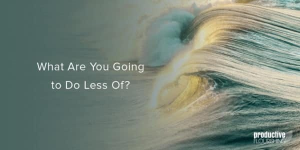 Waves rolling in. Text overlay: What Are You Going to Do Less Of?