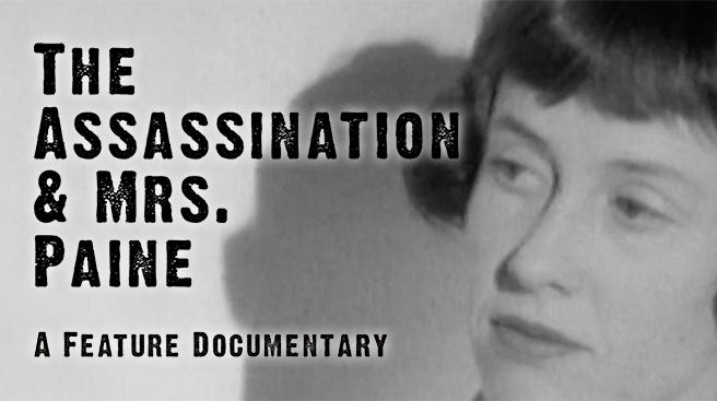 The Assassination & Mrs. Paine is a 2022 documentary film directed by Max Good. It explores the story of Ruth's and Michael Paine's connections to the JFK assassination.