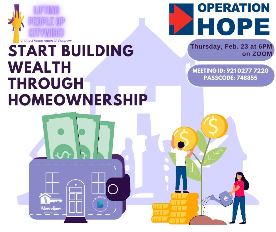 May be a cartoon of 1 person and text that says 'LIFTING PEOPLE CITYWIDED City Home Again Program START BUILDING WEALTH THROUGH HOMEOWNERSHIP OPERATION HOPE Thursday, Feb. 23 at 6PM on ZOOM MEETING ID: 921 0277 7220 PASSCODE: 748855 BURBANK Home Agair'