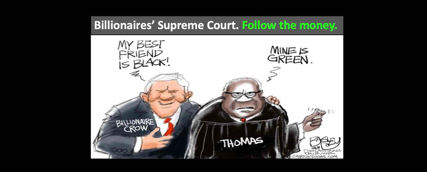 Billionaires corrupt the Supreme Court. Harlan Crow showers Clarence Thomas with gifts and trips.