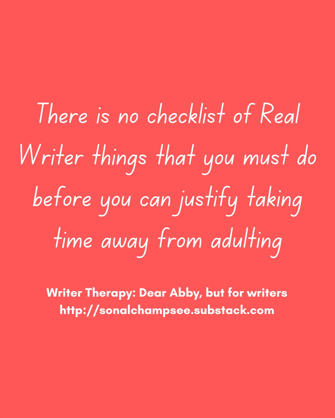 There is no checklist of Real Writer things that you must do before you can justify taking time away from adulting