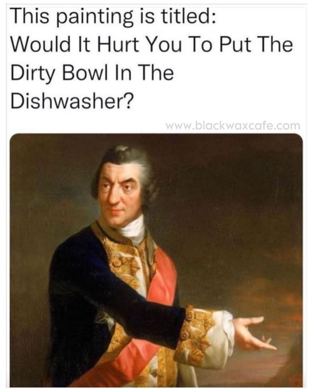 May be an image of 1 person and text that says 'This painting is titled: Would It Hurt You Το Put The Dirty Bowl In The Dishwasher? www.blackwaxcafe.com'