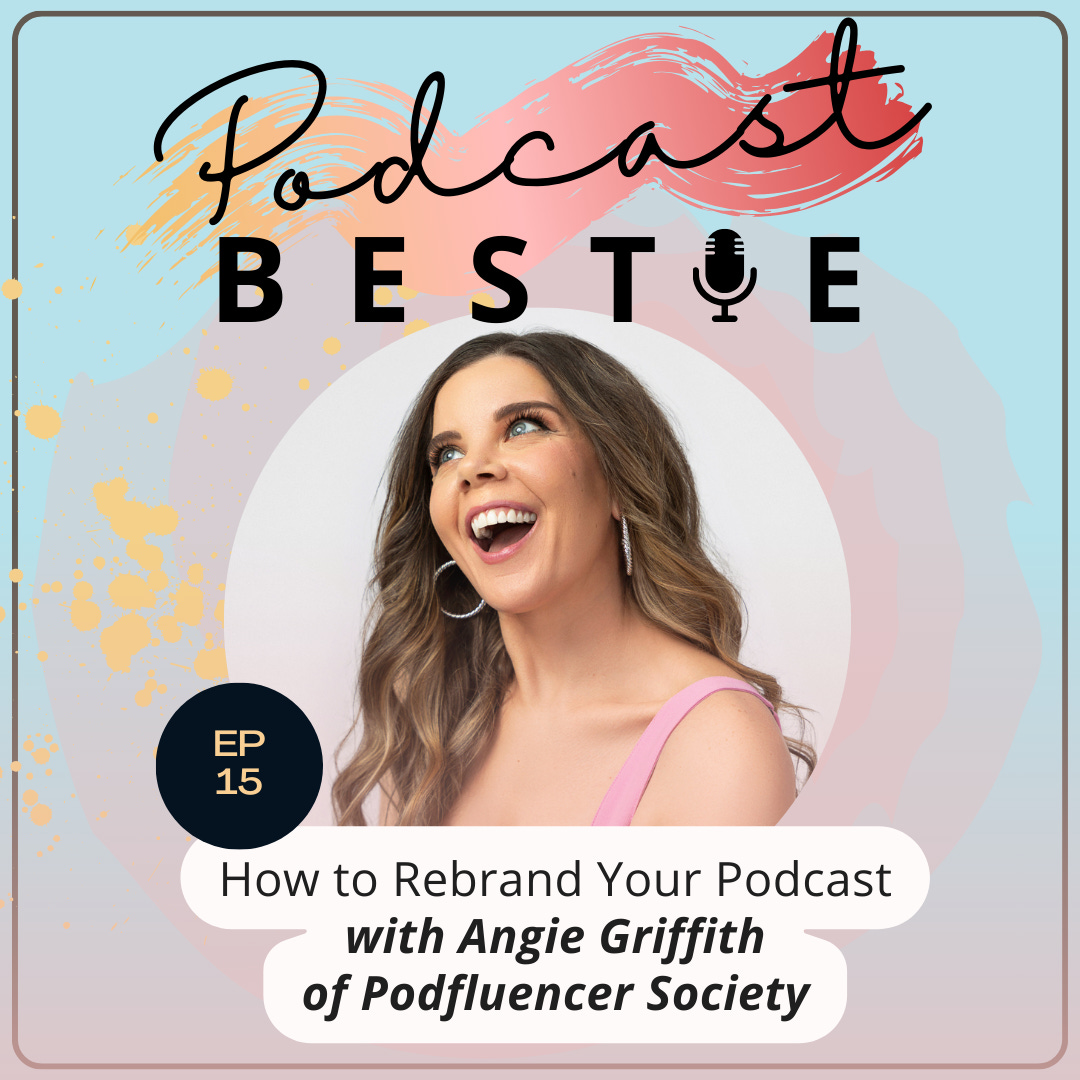 Podcast Bestie: Ep 15 How to Rebrand Your Podcast with Angie Griffith of Podfluencer Society