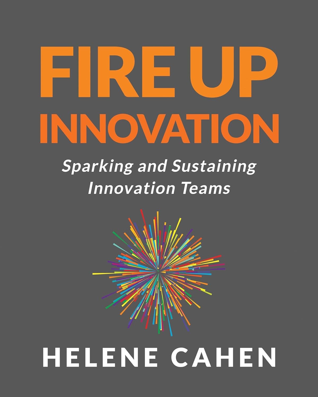 Fire Up Innovation Helene Cahen Innovation Rebel Intrapreneur Bill Cushard