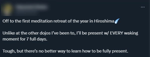 A Twitter post reads: Off to the first meditation retreat of the year in Hiroshima☄️  Unlike at the other dojos I’ve been to, I’ll be present w/ EVERY waking moment for 7 full days.  Tough, but there’s no better way to learn how to be fully present.  Here’s to a great start to 2024.