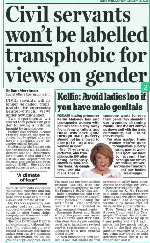 Civil servants won’t be labelled transphobic for views on gender Daily Mail13 Jan 2025By Sam Merriman Social Affairs Correspondent CIVIL servants will no longer be called ‘transphobic’ for expressing gender-critical views under new guidelines.  Two departments will amend their policies on gender following a tribunal brought by an employee.  Former civil servant Eleanor Frances claimed she had ‘no choice but to resign’ after she faced a backlash over her gender-critical beliefs.  On Saturday Ms Frances said she had reached a £116,000 settlement with the Department for Culture, Media and Sport (DCMS) and Department for Science, Innovation and Technology (DSIT). She said she raised concerns about government departments embracing ‘politicised concepts and language’. She also claimed staff were afraid to speak out due to a so-called ‘climate of fear’.  Ms Frances reportedly said gender policies had been adopted without proper consultation after trans rights campaigners Stonewall held a workplace assessment.  She took DCMS and DSIT to an employment tribunal last year for victimisation, protected disclosure detriment, unfair constructive dismissal and discrimination on the grounds of philosophical belief.  The case has now been settled without liability, with the departments agreeing to pay Ms Frances £116,749 plus tax.  Both departments said they would review ‘gender assignment’ policies following the settlement. The review’s results will be circulated to all government departments.  Susannah Storey and Sarah Munby, the permanent secretaries of DCMS and DSIT, said: ‘Our departments are working together to introduce a revised gender reassignment policy, informed by a new central model policy.  ‘A well-functioning civil service is one that allows its civil servants to safely hold, voice, discuss or challenge any lawful perspective without fear.’  Posting on X, Ms Frances said while investigations were ongoing she was given ‘unsubstantiated and derogatory feedback’ by bosses over her views on the gender policies.  Toby Young of the Free Speech Union told the Telegraph: ‘The fact that the civil service has agreed to rip up its trans policy and start again shows just how poorly written it was in the first place. It’s another example of equality law being interpreted as woke activists would like it to be rather than as it is.’  ‘A climate of fear’  Article Name:Civil servants won’t be labelled transphobic for views on gender Publication:Daily Mail Author:By Sam Merriman Social Affairs Correspondent Start Page:24 End Page:24