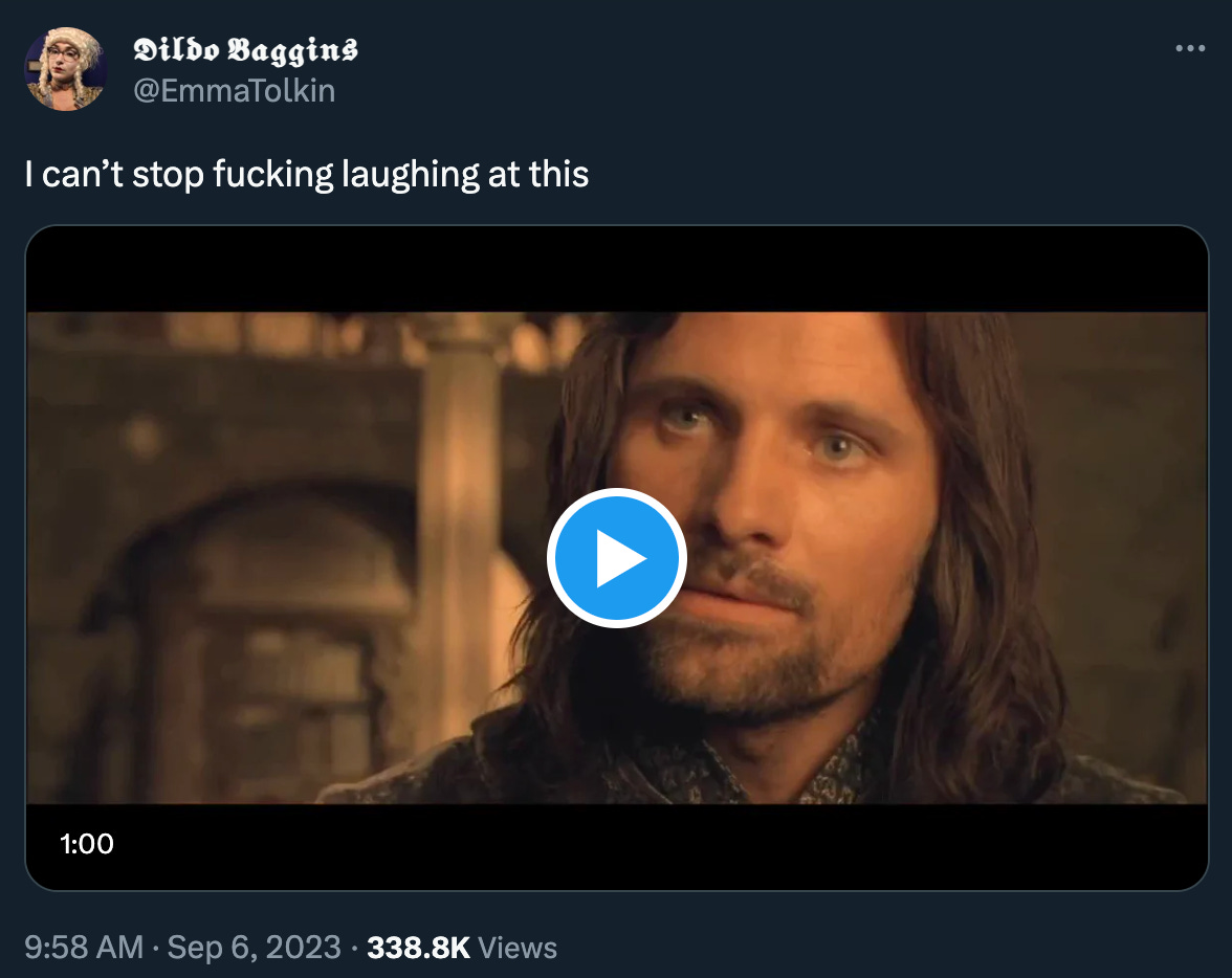 @EmmaTolkin Xeeted: “I can’t stop fucking laughing at this,” above a video that certainly appears to be the “The One Ring answers to Sauron alone” scene from LotR, but is indeed very funny. 