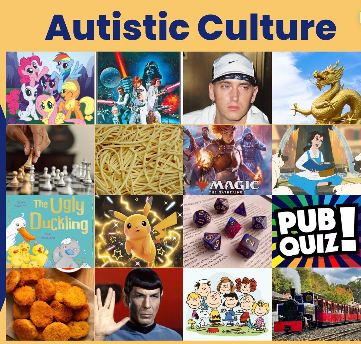 A vibrant collage titled "Autistic Culture" featuring various images that represent common special interests and cultural icons within the autistic community. The top row includes characters from *My Little Pony*, *Star Wars*, a photo of Eminem, and a golden dragon statue. The second row shows a chessboard, a pile of spaghetti, a *Magic: The Gathering* card set, and Belle from *Beauty and the Beast* reading a book. The third row includes *The Ugly Duckling* book cover, Pikachu from *Pokémon*, a set of colorful polyhedral dice used for tabletop games, and a "Pub Quiz!" sign. The bottom row features chicken nuggets, Spock from *Star Trek* giving the Vulcan salute, a *Peanuts* comic strip, and a steam train. These images reflect common autistic passions, including fantasy, games, food, and iconic characters.