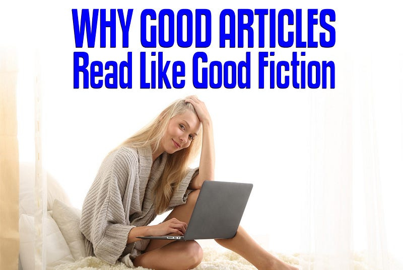 Why Good Articles Read More as Good Fiction