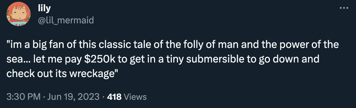 Lily posts: “im a big fan of this classic tale of the folly of man and the power of the sea... let me pay $250k to get in a tiny submersible to go down and check out its wreckage"