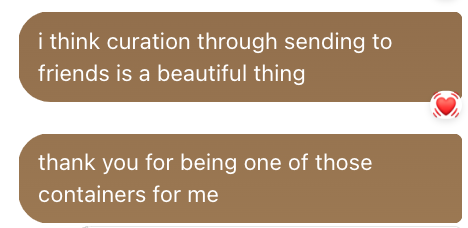 texts from me saying "i think curation through sending to friends is a beautiful thing" and "thank you for being one of those containers for me"