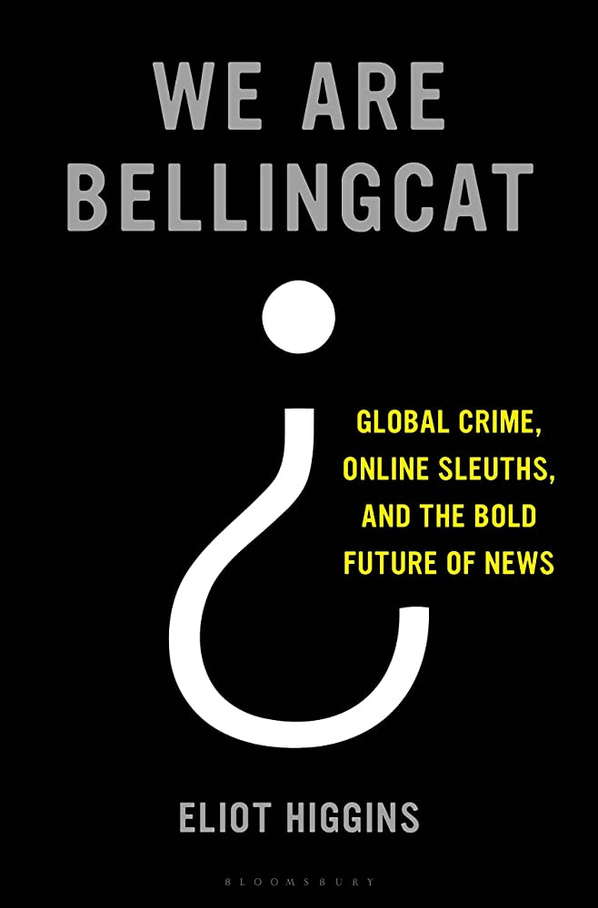 We Are Bellingcat: Global Crime, Online Sleuths, and the Bold Future of  News: Higgins, Eliot: 9781635577303: Amazon.com: Books