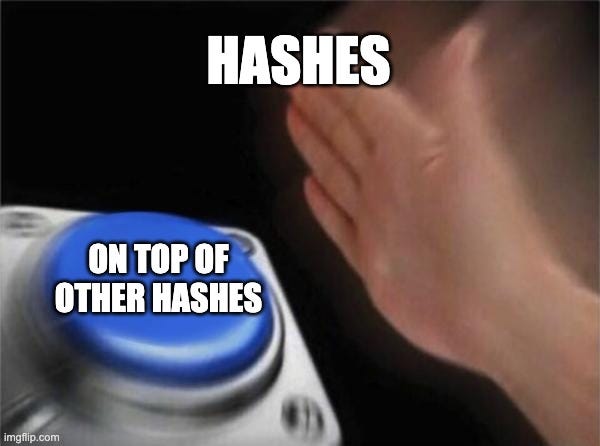 Blank Nut Button Meme |  HASHES; ON TOP OF OTHER HASHES | image tagged in memes,blank nut button | made w/ Imgflip meme maker
