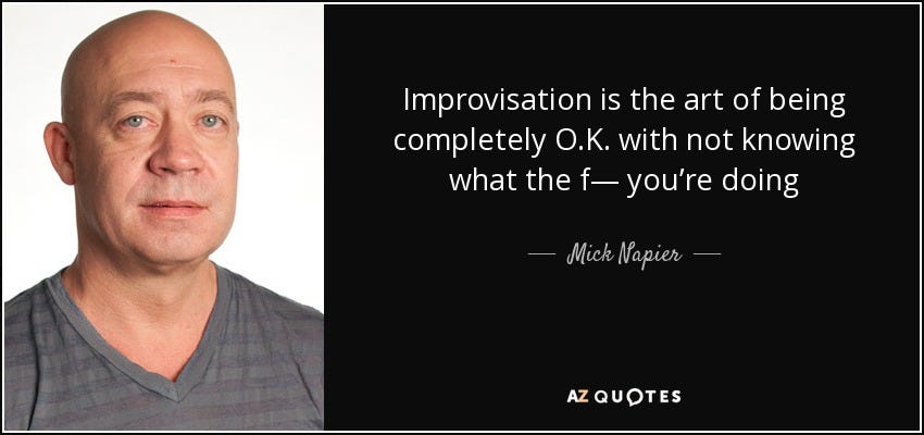 Mick Napier quote: Improvisation is the art of being completely O.K. with  not...