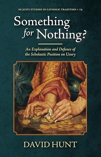 Something for Nothing?: An Explanation and Defence of the Scholastic Position on Usury (Os Justi Studies in Catholic Tradition)