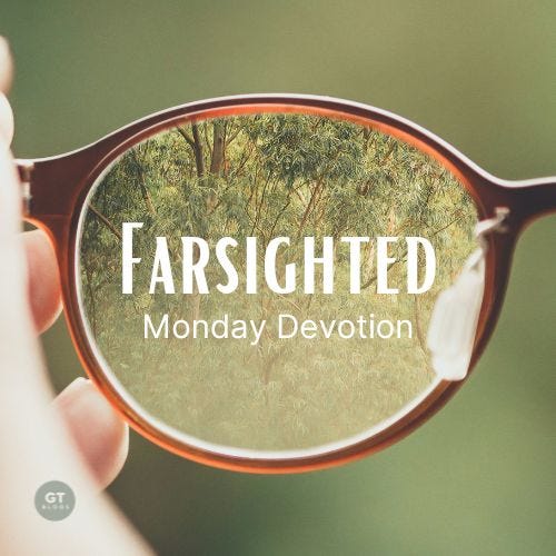 Farsighted, Monday Devotion by Gary Thomas