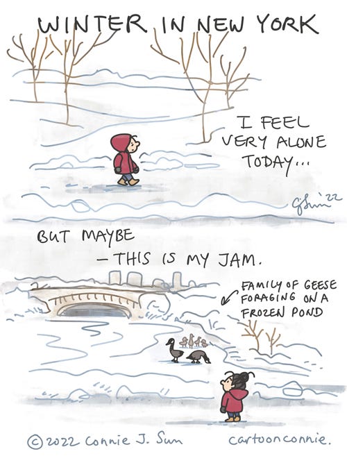 Winter in New York Two-panel comic of a girl wearing a winter coat, walking alone against a winter cityscape, snow covering the ground and trees bare. In panel 2, she stops to observe a frozen pond in Central Park with a family of geese on the ice surface of it, foraging. Caption reads, "I feel very alone today, but maybe this is my jam." Titled "Winter in New York." Autobio webcomic by Connie Sun, cartoonconnie