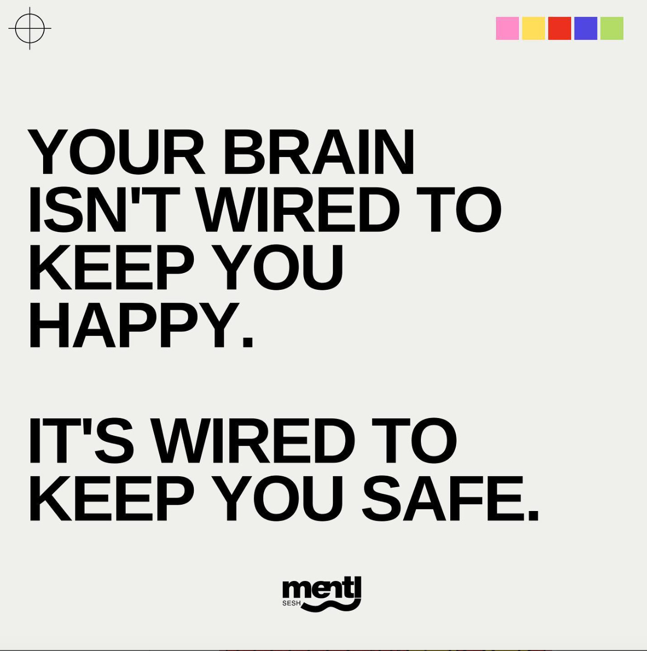 an Instagram post from Mentl Sesh that reads, "Your brain isn't wired to keep you happy. It's wired to keep you safe."
