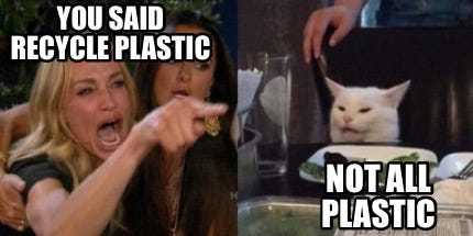 Meme Creator - Funny You said recycle plastic Not all plastic Meme  Generator at MemeCreator.org!