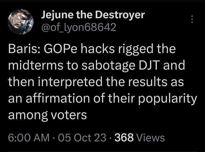 May be an image of text that says '10:24 MXT 66% Post Jejune the Destroyer @of_lyon68642 Baris: GOPe hacks rigged the midterms to sabotage DJT and then interpreted the results as an affirmation of their popularity among voters 6:00 AM Oct 23 368 Views 10 Reposts 26 Likes Show more replies Post your rep'