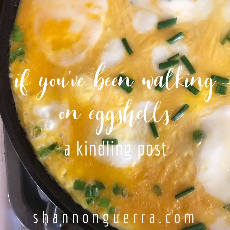 if you've been walking on eggshells: a kindling post