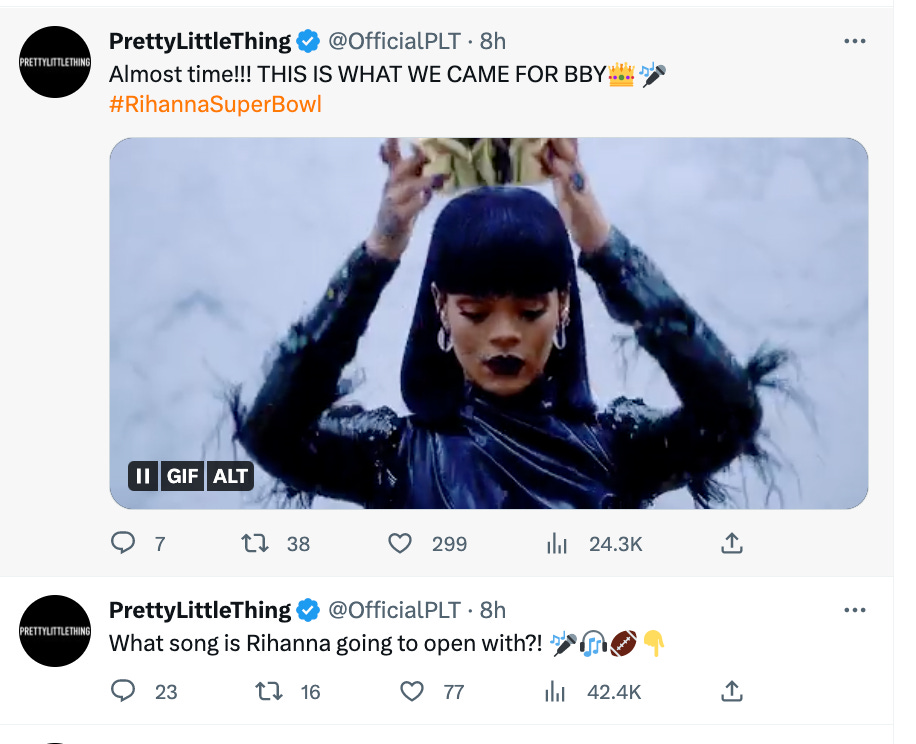 two tweets from the official account of PrettyLittleThing (@OfficialPLT).  The first tweet reads "Almost time!!! THIS IS WHAT WE CAME FOR BBY🎉🎶 #RihannaSuperBowl" and includes a GIF or video still of Rihanna, recognizable by her unique style and fashion, mid-performance against a blurred background.  The second tweet, posted 8 hours from the time of the screenshot, reads "What song is Rihanna going to open with?! 🎶🎤👂" with an ear emoji, hinting at the anticipation of her performance and the setlist. 