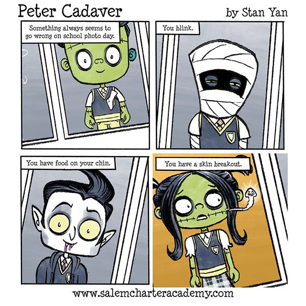 Something always seems to go wrong on picture day. Peter Cadaver, the frankenstein monster kid is in a photo wearing a school uniform and looking very smart except for a white sock stuck to their sweater vest. The mummy kid blinked in their photo. The vampire kid has a drip of blood on their chin. Patt Cadaver, Peter’s sister, has a tapeworm pet coming out of her cheek and smiling very cutely for the picture.