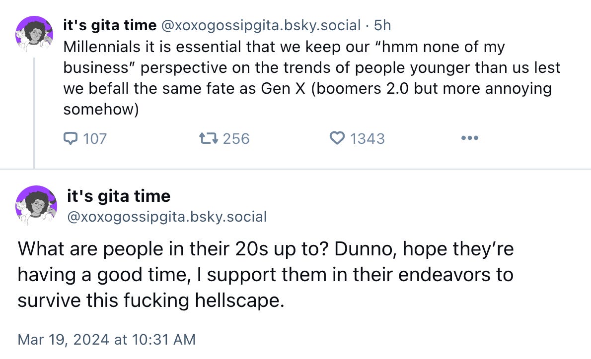 What are people in their 20s up to? Dunno, hope they’re having a good time, I support them in their endeavors to survive this fucking hellscape.
