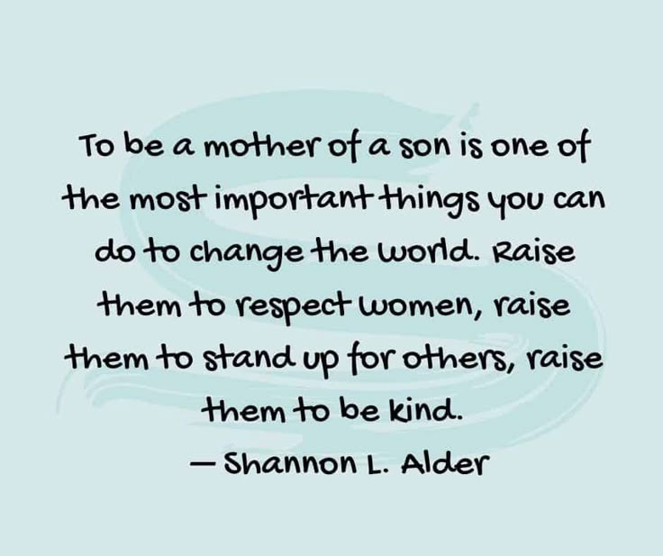 This may contain: a quote that reads to be a mother of a son is one of the most important things you can do to change the world raise them to respect