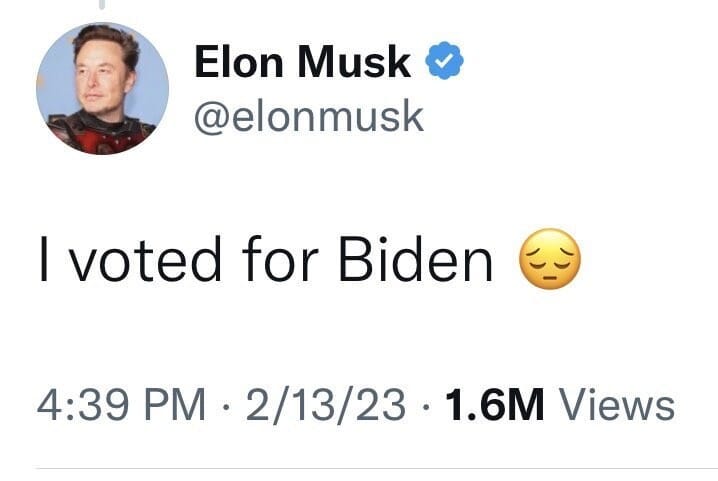 May be a Twitter screenshot of 1 person and text that says 'Elon Musk @elonmusk I voted for Biden 4:39 PM 2/13/23·1.6M 1.6M Views 2/13/23'