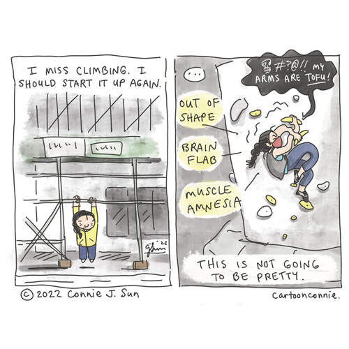 Two-panel autobio comic of a girl with a braid, trying to get back in shape again, after 2 pandemic years. In panel 1, she hangs off of New York City building scaffolding, common all over the city, unable to do a pull-up. Caption reads, "I miss climbing. I should start it up again." In panel 2, she's awkwardly tangled on an indoor climbing wall, swearing loudly, and saying, "My arms are tofu!" Text indicates that she is "out of shape," has "brain flab" and "muscle amnesia." Caption reads, This is not going to be pretty. Sketchbook diary comic by Connie Sun, cartoonconie, 2022. Two-panel autobio comic of a girl with a braid, trying to get back in shape again, after 2 pandemic years. In panel 1, she hangs off of New York City building scaffolding, common all over the city, unable to do a pull-up. Caption reads, "I miss climbing. I should start it up again." In panel 2, she's awkwardly tangled on an indoor climbing wall, swearing loudly, and saying, "My arms are tofu!" Text indicates that she is "out of shape," has "brain flab" and "muscle amnesia." Caption reads, This is not going to be pretty. Sketchbook diary comic by Connie Sun, cartoonconie, 2022.