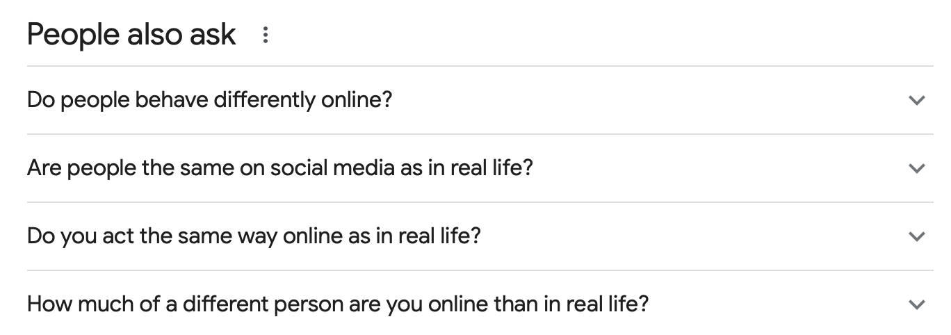 People also ask: Do people behave differently online? Are people the same on social media as in real life? Do you act the same way online as in real life? How much of a different person are you online than in real life?