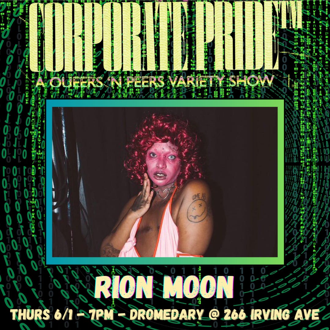 promotional graphic spotlighting performer Rion Moon in Queers N Peers: Corporate Pride at Dromedary Bar in Brooklyn, 7pm 6/1/2023