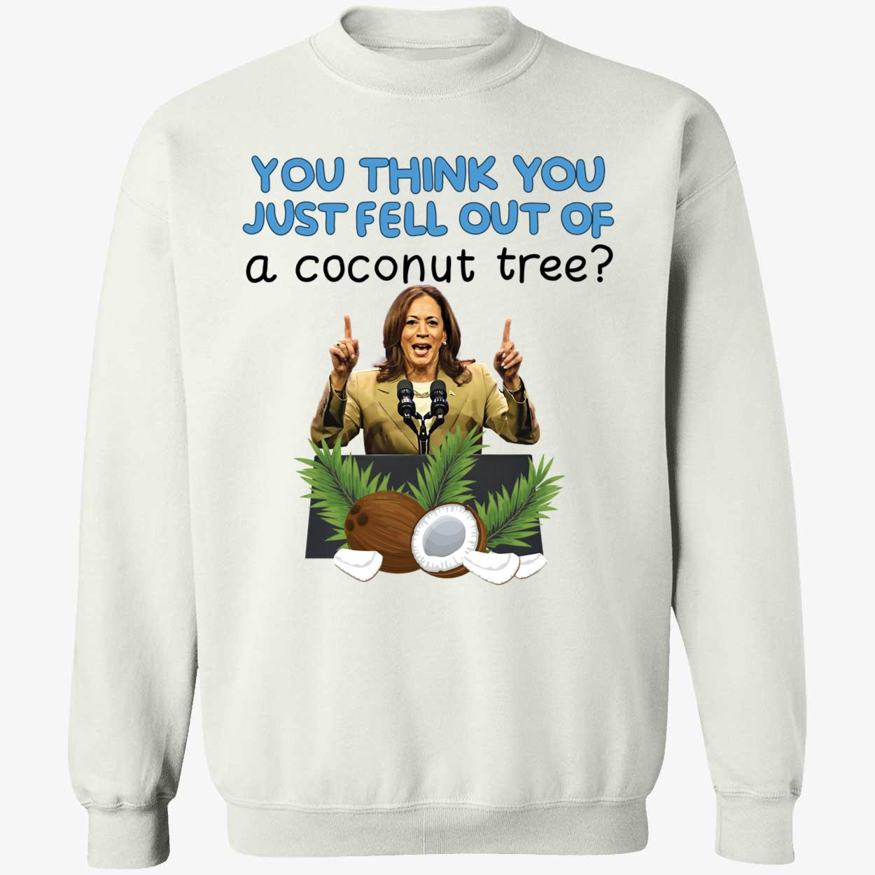 Kamala Harris You Think You Just Fell Out Of A Coconut Tree Sweatshirt, for sale for $30.95 (not including shipping). The shirt features Harris standing at a speakers podium with coconuts and palm tree leaves in the front.