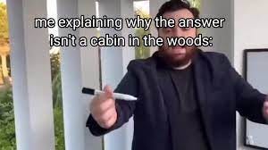 A man stands in front of a white board holding a marker. The caption says "me explaining why the answer isn't a cabin in the woods."