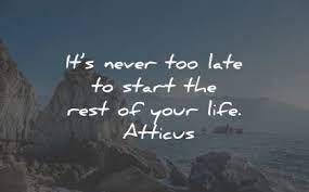It's never too late to start again, and build and enjoy the rest of your life.