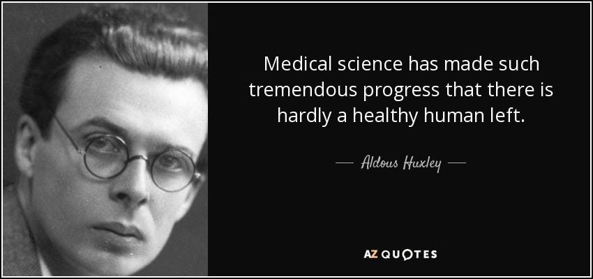 Aldous Huxley quote: Medical science has made such tremendous progress that  there is...