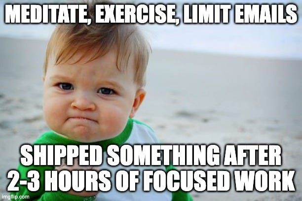 Success Kid Original Meme | MEDITATE, EXERCISE, LIMIT EMAILS; SHIPPED SOMETHING AFTER 2-3 HOURS OF FOCUSED WORK | image tagged in memes,success kid original | made w/ Imgflip meme maker